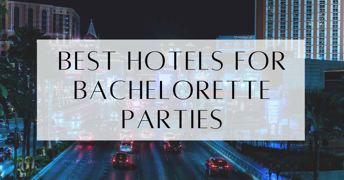Best Hotels For Bachelorette Parties On The Las Vegas Strip