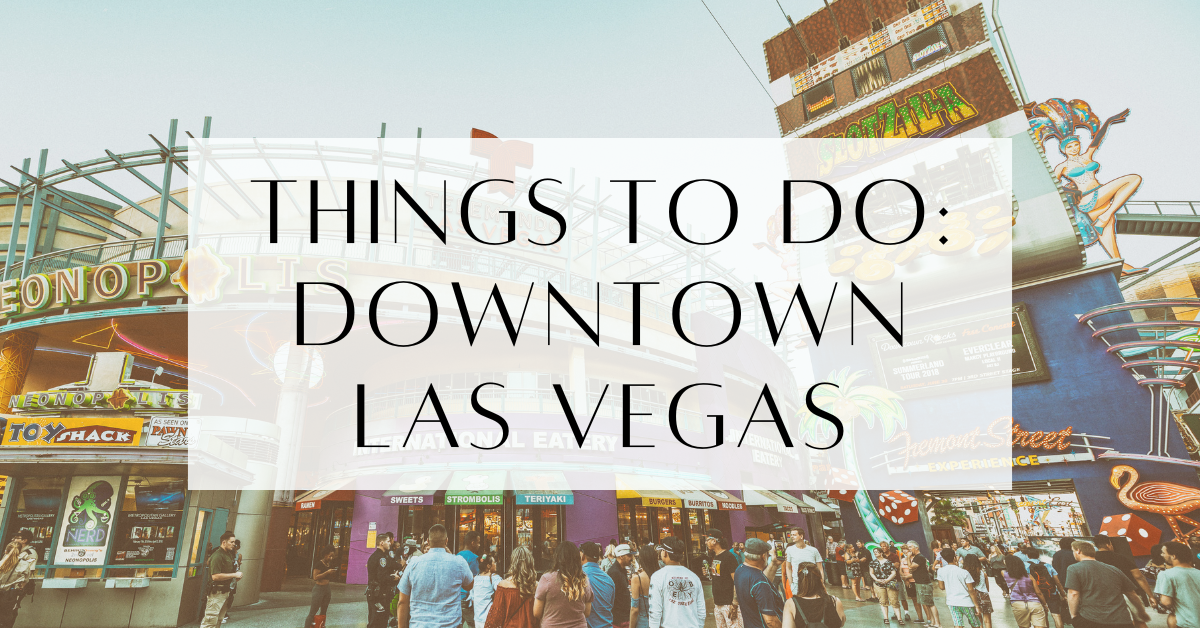 Things To Do In Downtown Las Vegas